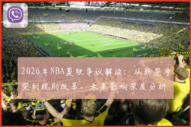 2026年NBA夏联争议解读：从新星冲突到规则改革，未来影响深度分析