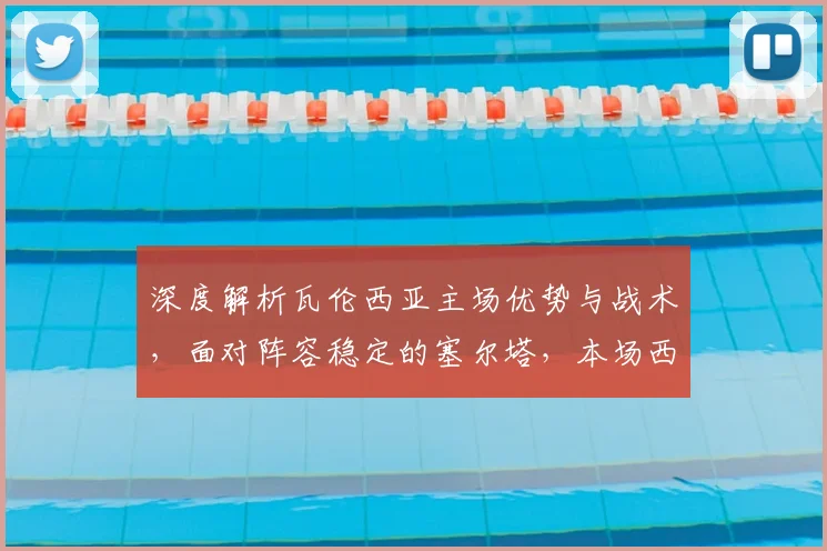深度解析瓦伦西亚主场优势与战术,面对阵容稳定的塞尔塔,本场西甲关键战看点十足